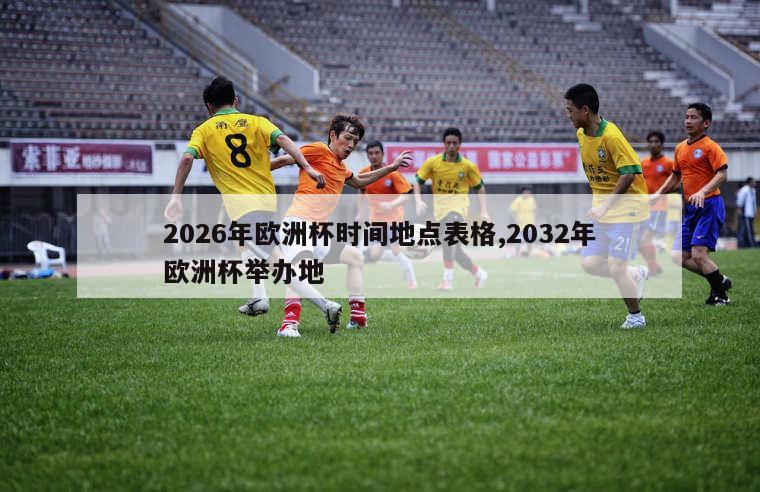 2026年欧洲杯时间地点表格,2032年欧洲杯举办地