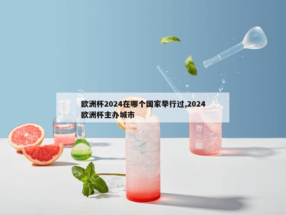 欧洲杯2024在哪个国家举行过,2024欧洲杯主办城市