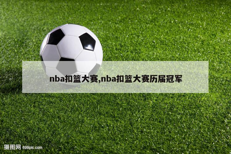 nba扣篮大赛,nba扣篮大赛历届冠军