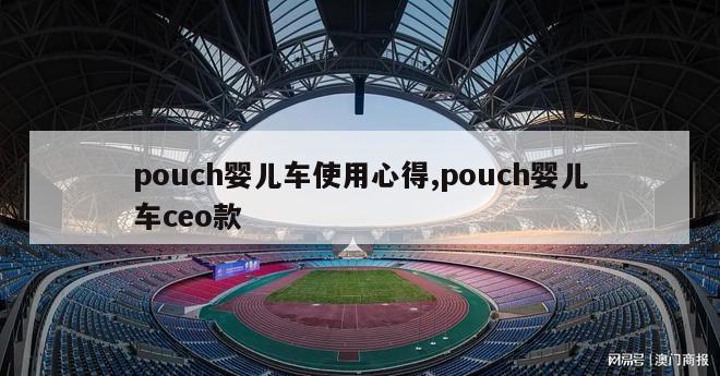 pouch婴儿车使用心得,pouch婴儿车ceo款