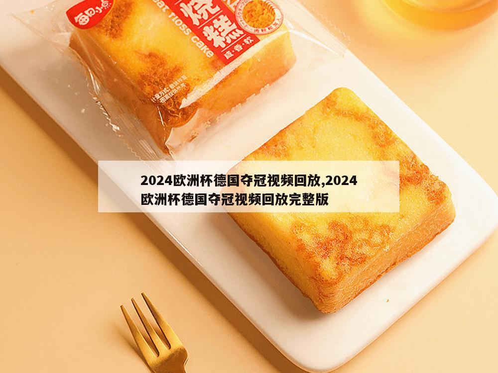 2024欧洲杯德国夺冠视频回放,2024欧洲杯德国夺冠视频回放完整版