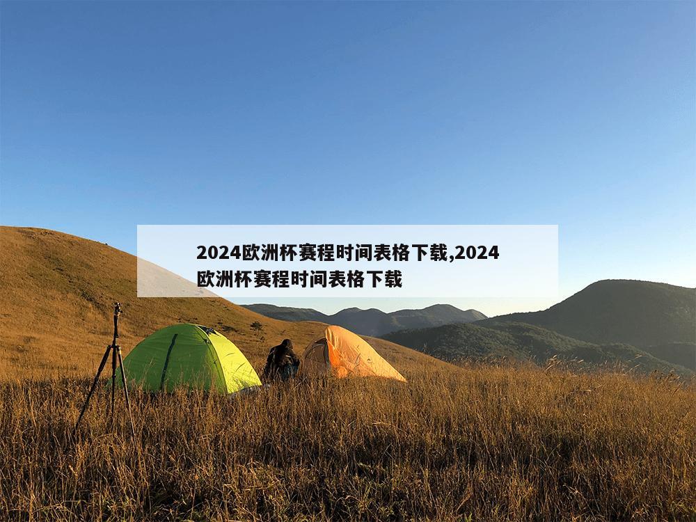 2024欧洲杯赛程时间表格下载,2024欧洲杯赛程时间表格下载